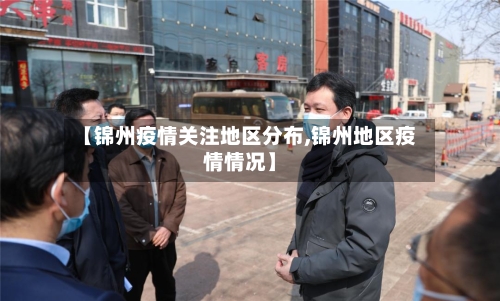 【锦州疫情关注地区分布,锦州地区疫情情况】-第1张图片