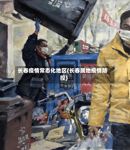 长春疫情常态化地区(长春属地疫情防控)-第1张图片