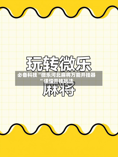 必备科技“微乐河北麻将万能开挂器”详细开挂玩法-第1张图片