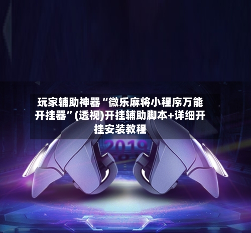 玩家辅助神器“微乐麻将小程序万能开挂器”(透视)开挂辅助脚本+详细开挂安装教程-第1张图片