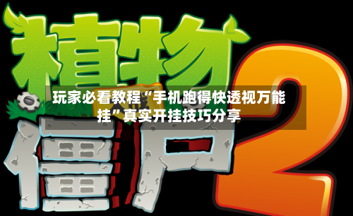 玩家必看教程“手机跑得快透视万能挂”真实开挂技巧分享-第1张图片