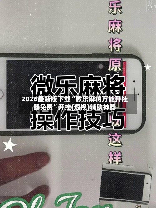 2026最新版下载“微乐麻将万能开挂器免费	”开挂(透视)辅助神器-第1张图片