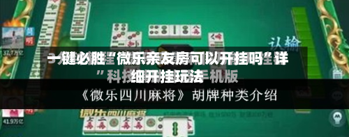 一键必胜“微乐亲友房可以开挂吗	”详细开挂玩法-第1张图片
