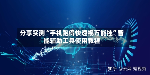 分享实测“手机跑得快透视万能挂”智能辅助工具使用教程-第1张图片