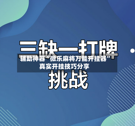 辅助神器“微乐麻将万能开挂器”真实开挂技巧分享-第1张图片