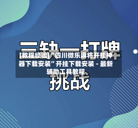 [教程经验]“四川微乐麻将开挂神器下载安装”开挂下载安装 - 最新辅助工具教程-第1张图片