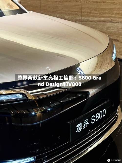 尊界两款新车亮相工信部:S800 Grand Design和V800-第1张图片