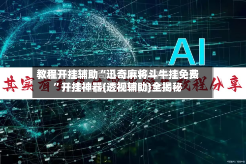 教程开挂辅助“迅奇麻将斗牛挂免费	”开挂神器{透视辅助}全揭秘-第1张图片