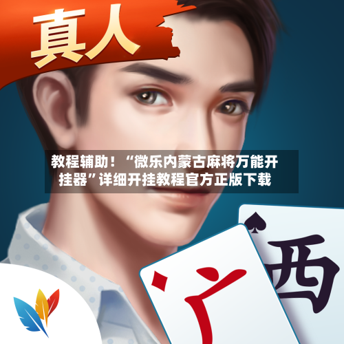 教程辅助！“微乐内蒙古麻将万能开挂器”详细开挂教程官方正版下载-第1张图片