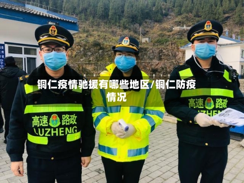 铜仁疫情驰援有哪些地区/铜仁防疫情况-第1张图片