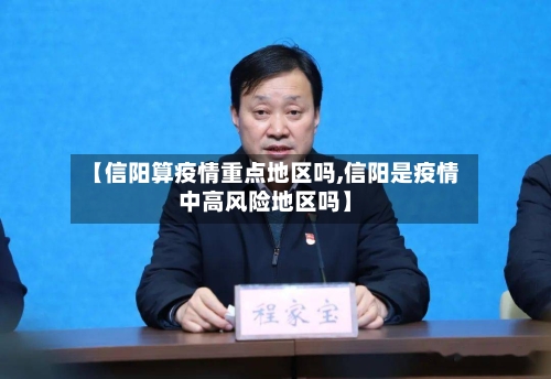 【信阳算疫情重点地区吗,信阳是疫情中高风险地区吗】-第1张图片