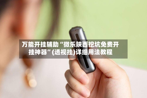 万能开挂辅助“微乐陕西挖坑免费开挂神器	”(透视挂)详细用法教程-第1张图片