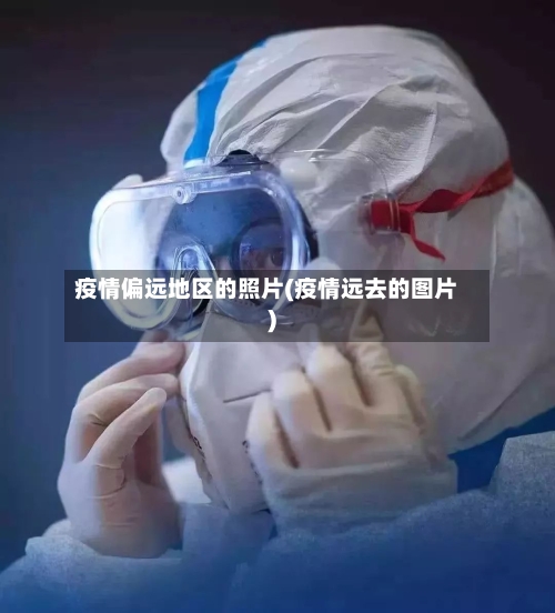 疫情偏远地区的照片(疫情远去的图片)-第1张图片
