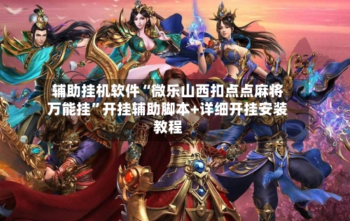 辅助挂机软件“微乐山西扣点点麻将万能挂	”开挂辅助脚本+详细开挂安装教程-第1张图片
