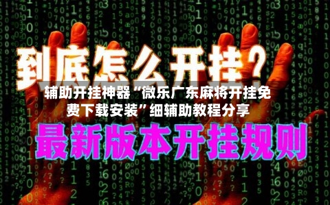 辅助开挂神器“微乐广东麻将开挂免费下载安装”细辅助教程分享-第1张图片