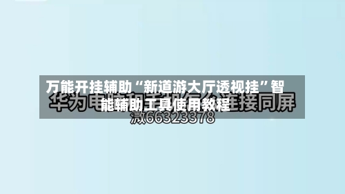 万能开挂辅助“新道游大厅透视挂”智能辅助工具使用教程-第1张图片