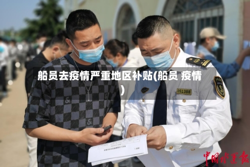 船员去疫情严重地区补贴(船员 疫情)-第1张图片