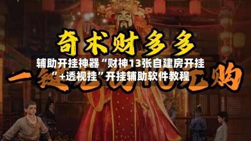 辅助开挂神器“财神13张自建房开挂	”+透视挂”开挂辅助软件教程-第1张图片