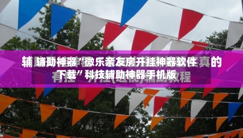 辅助神器“微乐亲友房开挂神器软件下载	”科技辅助神器手机版-第1张图片