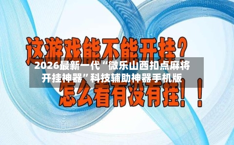 2026最新一代“微乐山西扣点麻将开挂神器”科技辅助神器手机版-第1张图片