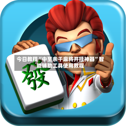 今日教程“中至余干麻将开挂神器”智能辅助工具使用教程-第1张图片