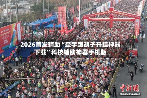 2026首发辅助“牵手跑胡子开挂神器下载”科技辅助神器手机版-第1张图片