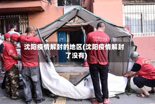 沈阳疫情解封的地区(沈阳疫情解封了没有)-第1张图片