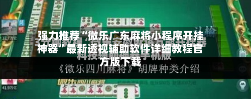 强力推荐“微乐广东麻将小程序开挂神器	”最新透视辅助软件详细教程官方版下载-第1张图片