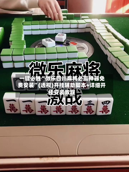 一键必胜“微乐四川麻将必赢神器免费安装	”(透视)开挂辅助脚本+详细开挂安装教程-第1张图片