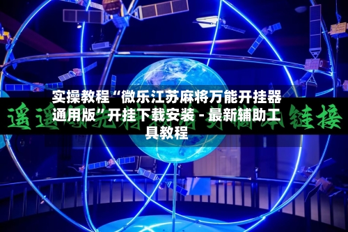 实操教程“微乐江苏麻将万能开挂器通用版”开挂下载安装 - 最新辅助工具教程-第1张图片