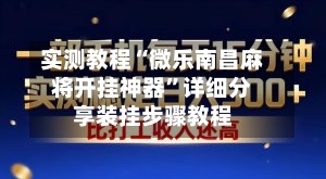 实测教程“微乐南昌麻将开挂神器”详细分享装挂步骤教程-第1张图片