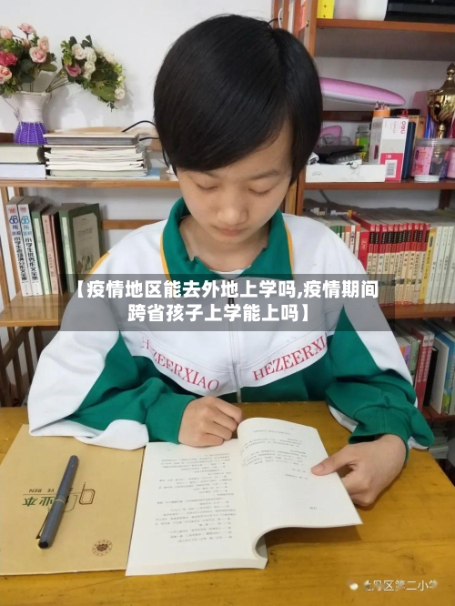 【疫情地区能去外地上学吗,疫情期间跨省孩子上学能上吗】-第1张图片