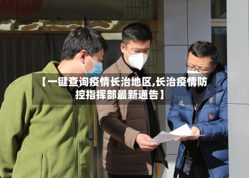 【一键查询疫情长治地区,长治疫情防控指挥部最新通告】-第1张图片