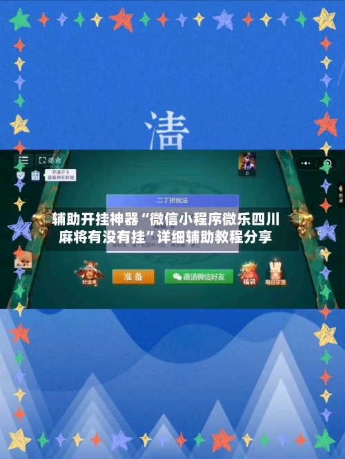 辅助开挂神器“微信小程序微乐四川麻将有没有挂	”详细辅助教程分享-第1张图片