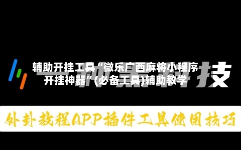 辅助开挂工具“微乐广西麻将小程序开挂神器	”(必备工具)辅助教学-第1张图片