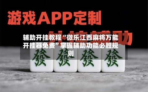 辅助开挂教程“微乐江西麻将万能开挂器免费”掌握辅助功能必胜规则-第1张图片