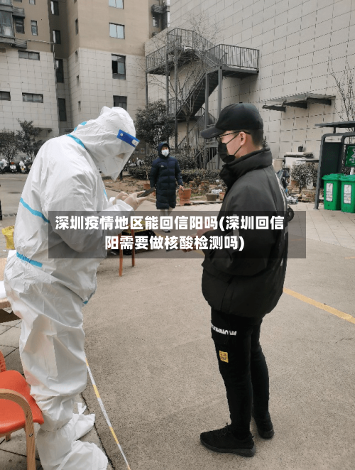 深圳疫情地区能回信阳吗(深圳回信阳需要做核酸检测吗)-第1张图片