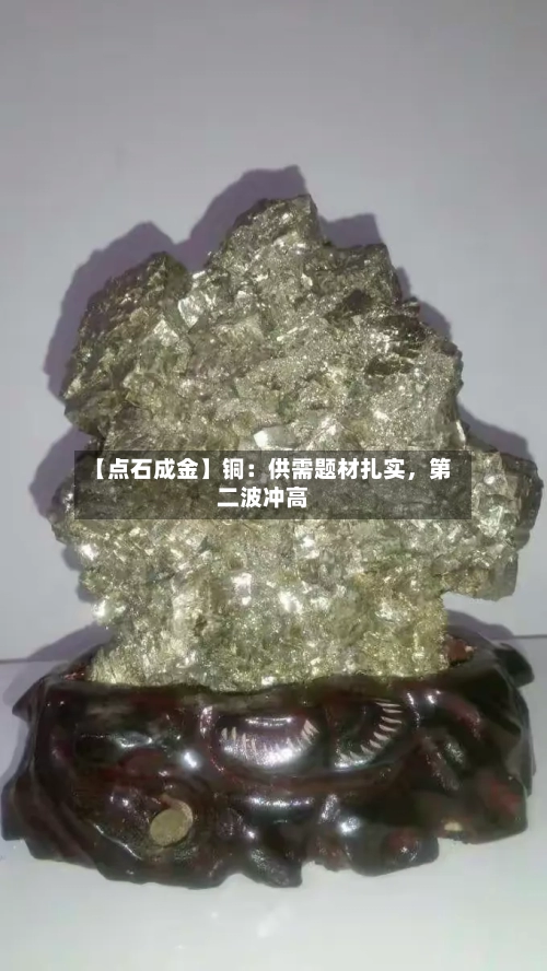【点石成金】铜：供需题材扎实	，第二波冲高-第1张图片