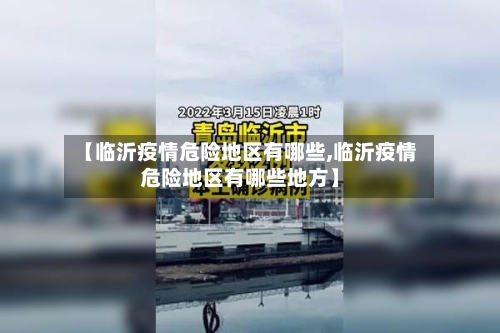 【临沂疫情危险地区有哪些,临沂疫情危险地区有哪些地方】-第1张图片