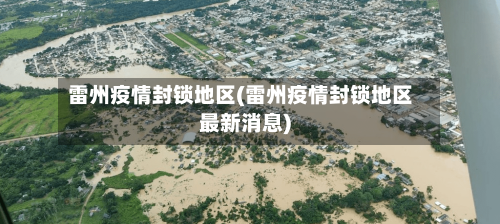 雷州疫情封锁地区(雷州疫情封锁地区最新消息)-第1张图片