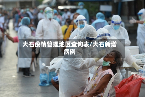 大石疫情管理地区查询表/大石新增病例-第1张图片