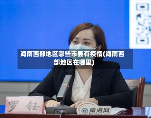 海南西部地区哪些市县有疫情(海南西部地区在哪里)-第1张图片