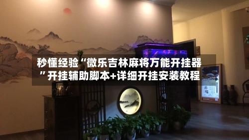 秒懂经验“微乐吉林麻将万能开挂器	”开挂辅助脚本+详细开挂安装教程-第1张图片