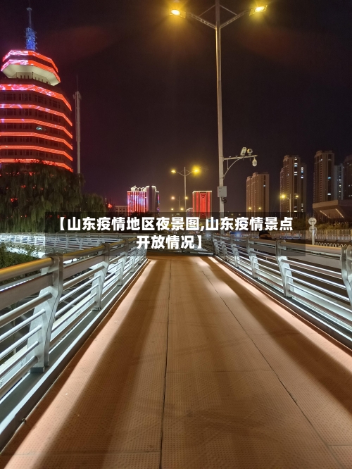 【山东疫情地区夜景图,山东疫情景点开放情况】-第1张图片