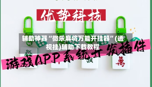 辅助神器“微乐麻将万能开挂器”(透视挂)辅助下载教程-第1张图片