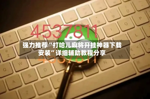 强力推荐“打哈儿麻将开挂神器下载安装”详细辅助教程分享-第1张图片
