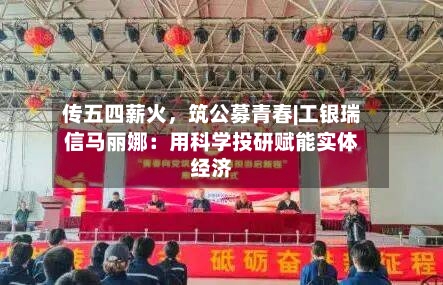 传五四薪火，筑公募青春|工银瑞信马丽娜：用科学投研赋能实体经济-第1张图片