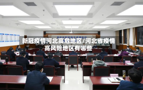 新冠疫情河北高危地区/河北省疫情高风险地区有哪些-第1张图片