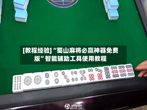 [教程经验]“蜀山麻将必赢神器免费版”智能辅助工具使用教程-第1张图片