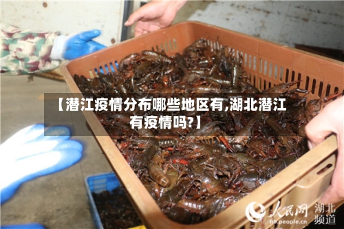【潜江疫情分布哪些地区有,湖北潜江有疫情吗?】-第1张图片